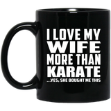 I Love My Wife More Than Karate - 11 Oz Coffee Mug Black