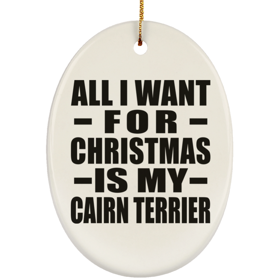 All I Want For Christmas Is My Cairn Terrier - Oval Ornament