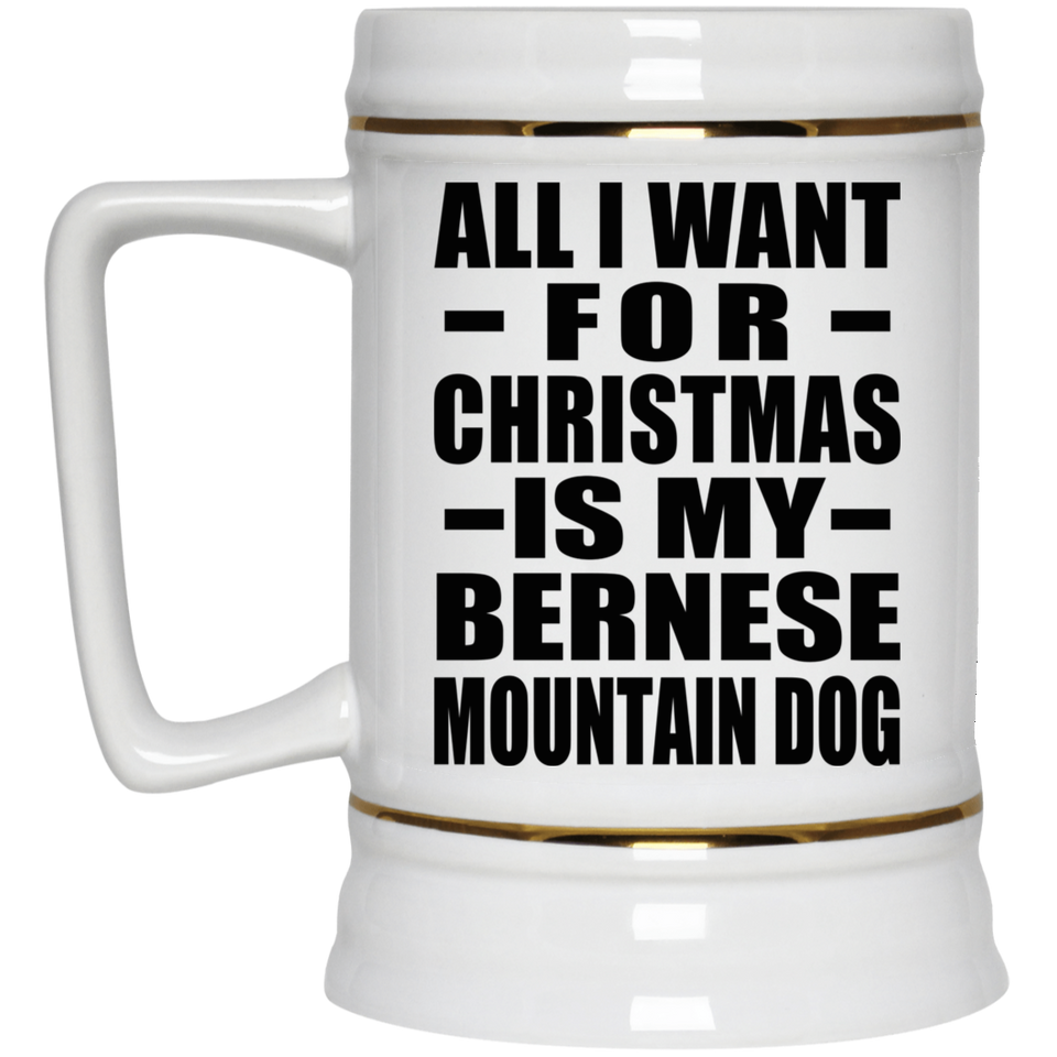 All I Want For Christmas Is My Bernese Mountain Dog - Beer Stein