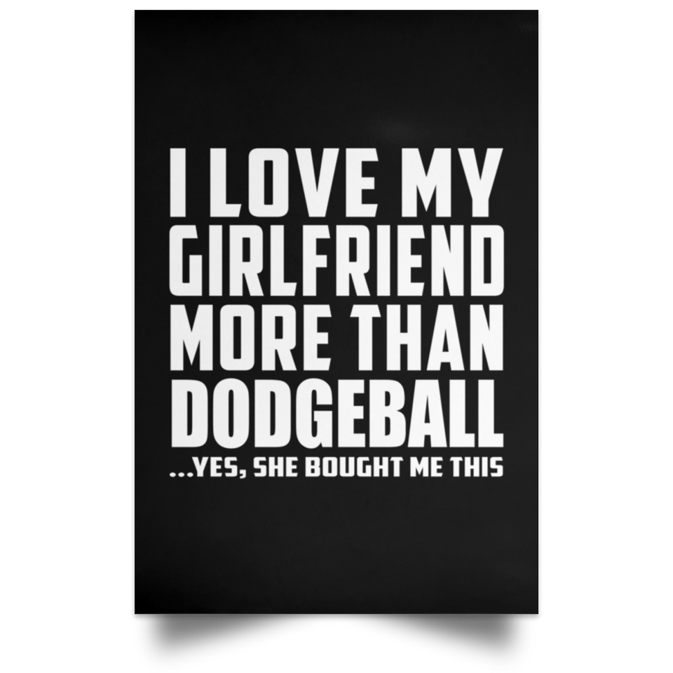 I Love My Girlfriend More Than Dodgeball - Poster Portrait