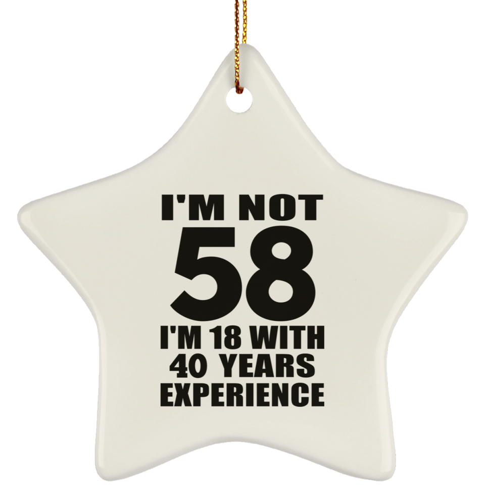 58th Birthday I'm Not 58 I'm 18 With 40 Years Experience - Star Ornament