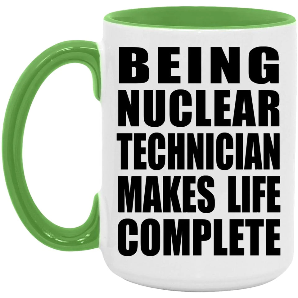 Being Nuclear Technician Makes Life Complete - 15oz Accent Mug Green