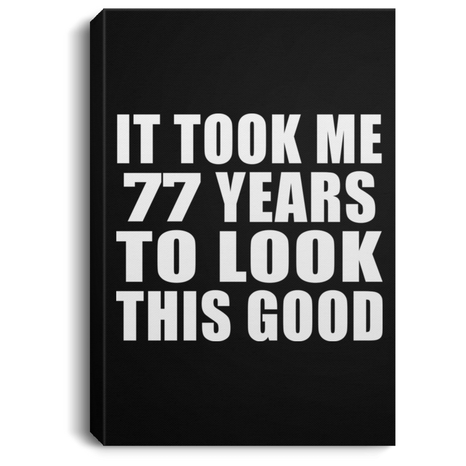 77th Birthday Took Me 77 Years To Look This Good - Canvas Portrait