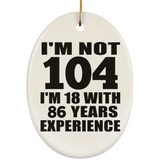 104th Birthday I'm Not 104 I'm 18 With 86 Years Experience - Oval Ornament