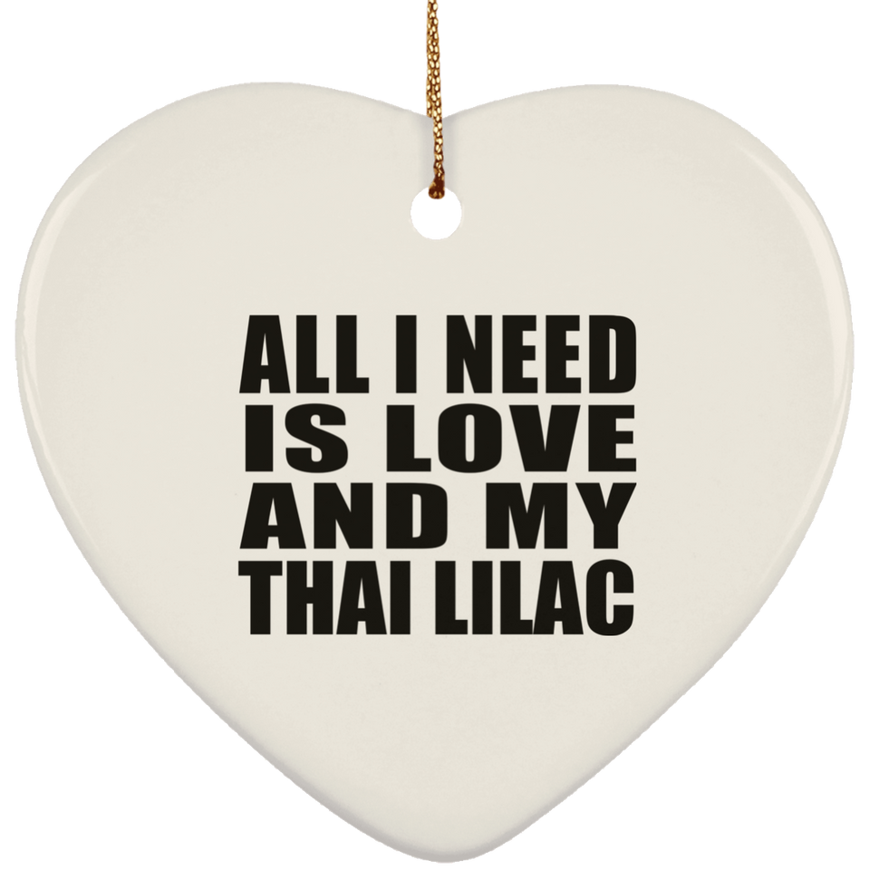 All I Need Is Love And My Thai Lilac - Heart Ornament