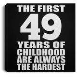 49th Birthday First 49 Years of Childhood Are The Hardest - Canvas Square
