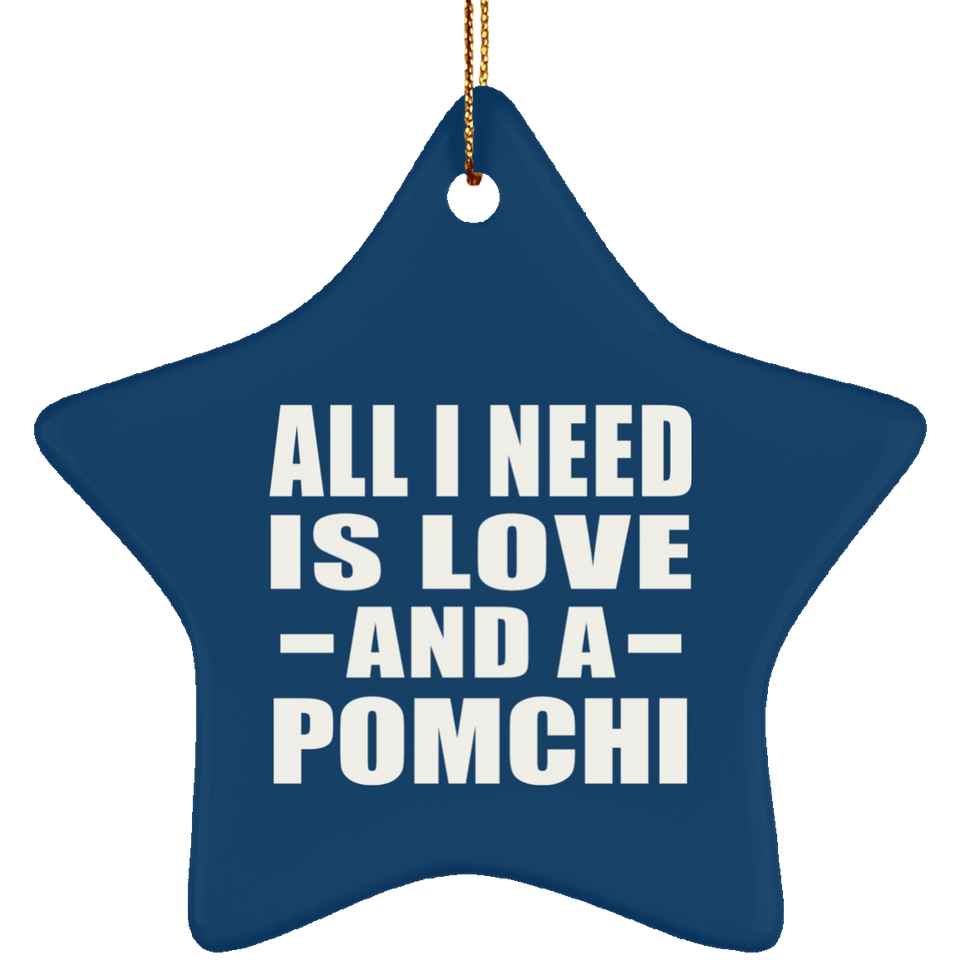 All I Need Is Love And A Pomchi - Star Ornament