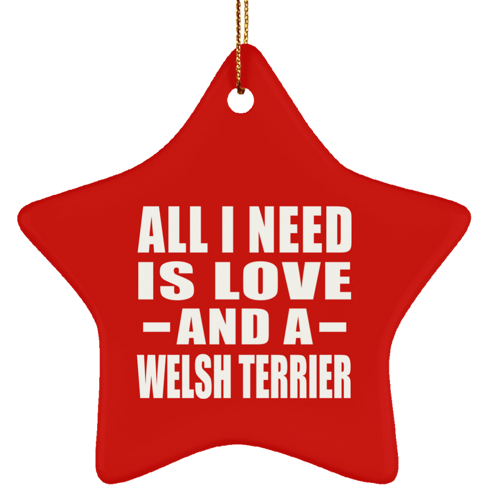 All I Need Is Love And A Welsh Terrier - Star Ornament