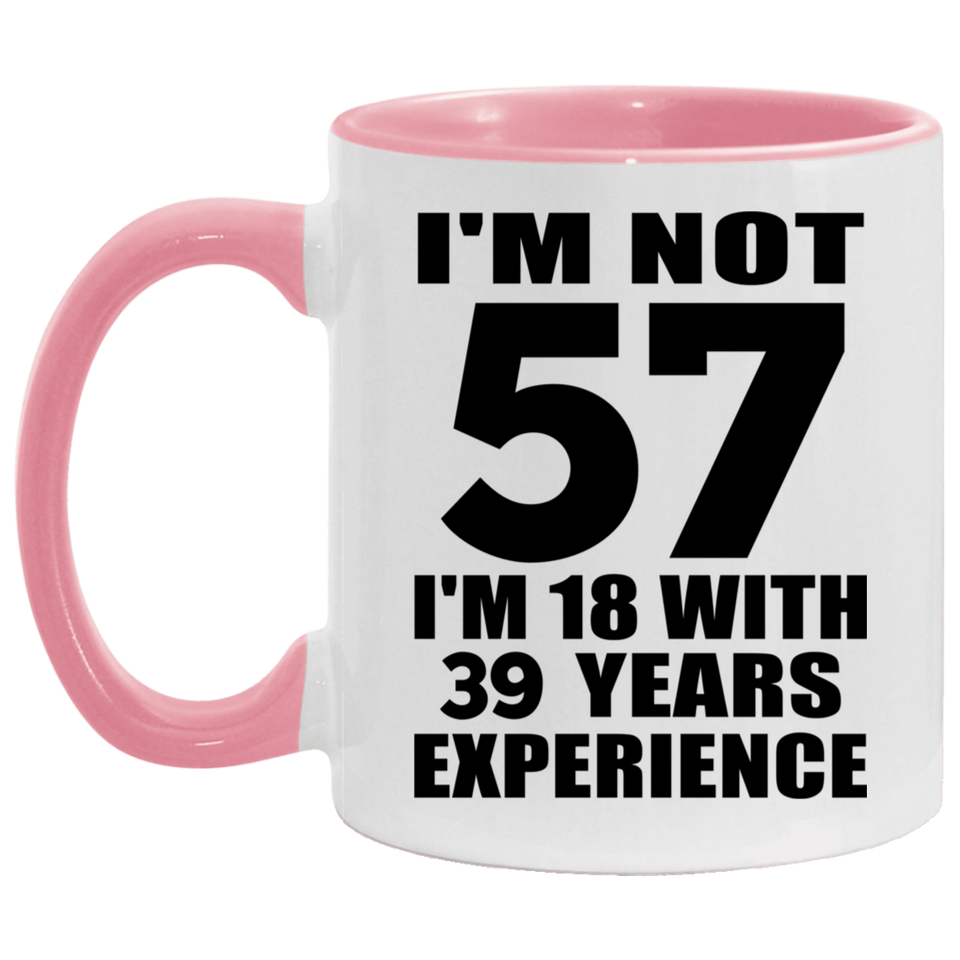 57th Birthday I'm Not 57 I'm 18 With 39 Years Experience - 11oz Accent Mug Pink