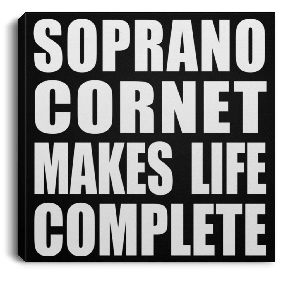 Soprano Cornet Makes Life Complete - Canvas Square