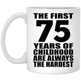 75th Birthday First 75 Years of Childhood Are The Hardest - 11oz Coffee Mug