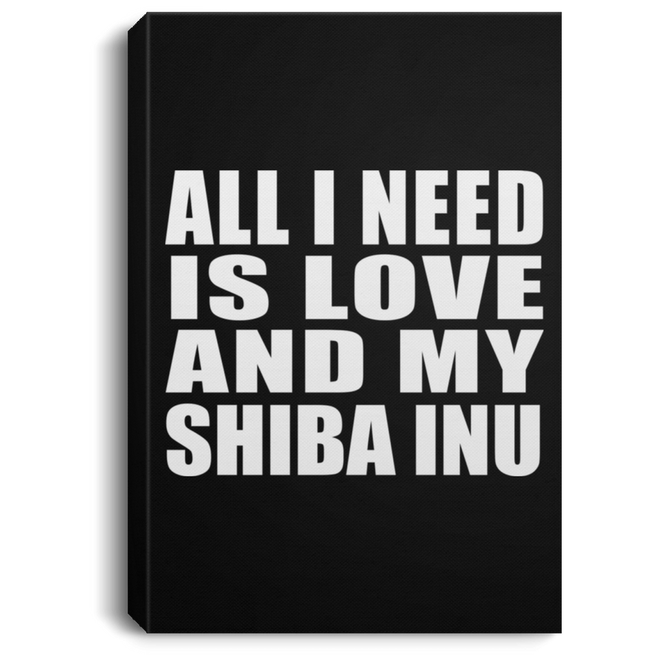 All I Need Is Love And My Shiba Inu - Canvas Portrait