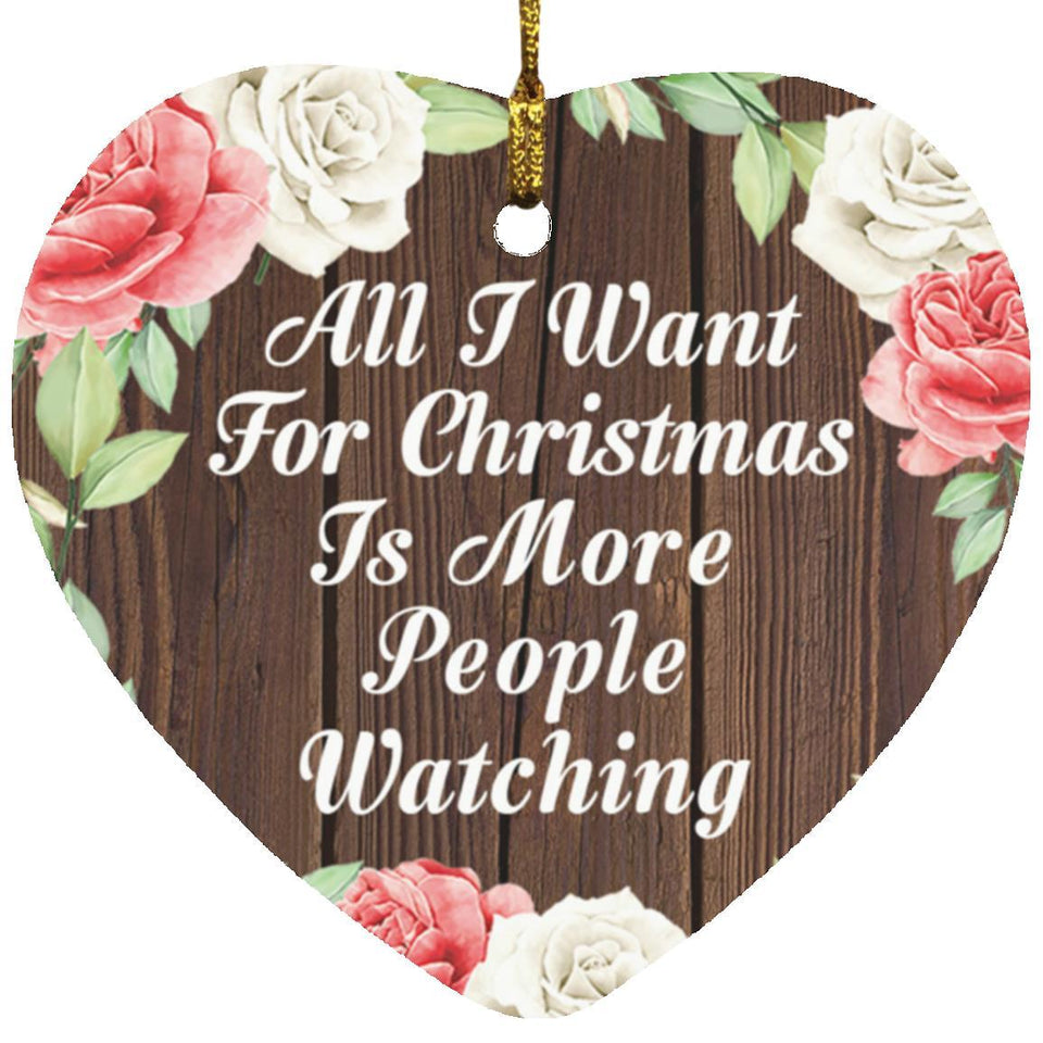 All I Want For Christmas Is More People Watching - Heart Ornament A