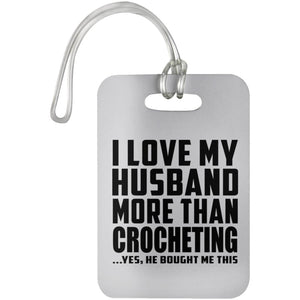 I Love My Husband More Than Crocheting - Luggage Bag Tag