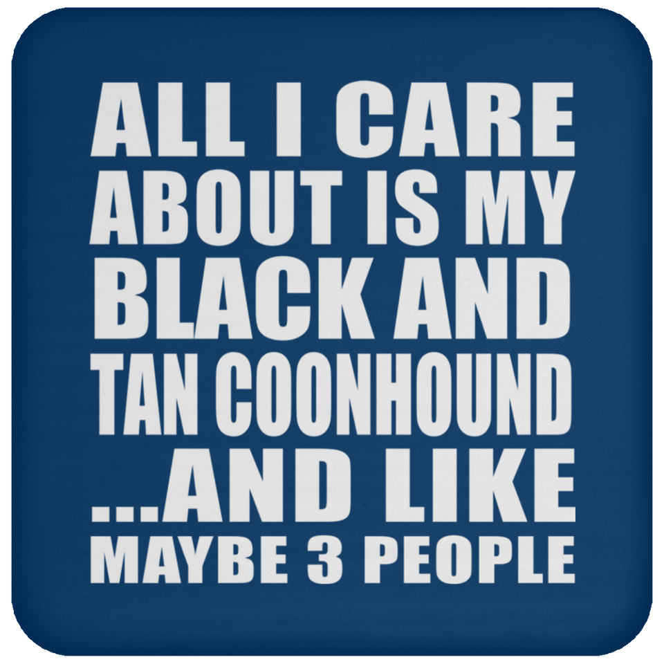 All I Care About Is My Black And Tan Coonhound - Drink Coaster