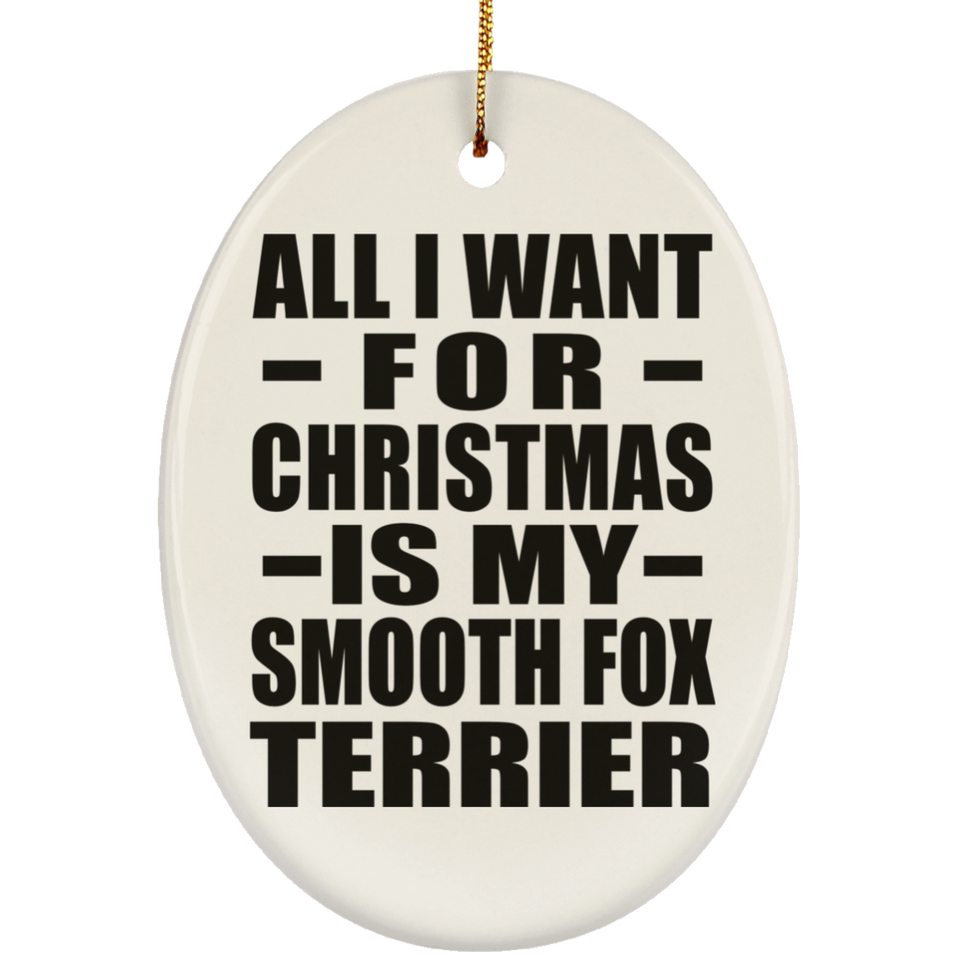 All I Want For Christmas Is My Smooth Fox Terrier - Oval Ornament
