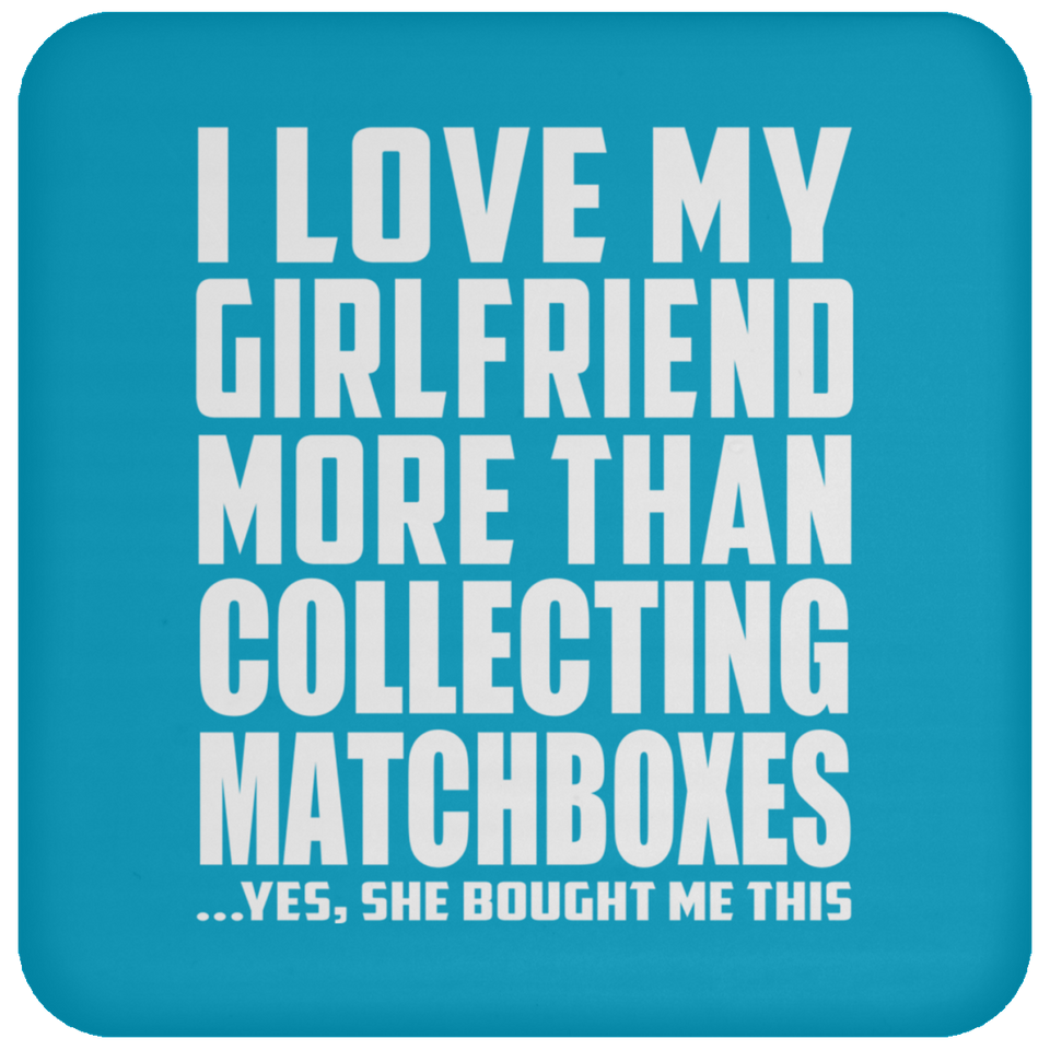 I Love My Girlfriend More Than Collecting Matchboxes - Drink Coaster