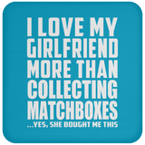 I Love My Girlfriend More Than Collecting Matchboxes - Drink Coaster