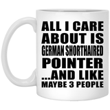 All I Care About Is German Shorthaired Pointer - 11 Oz Coffee Mug