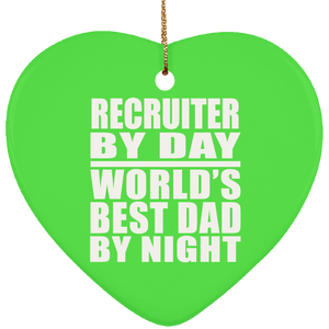 Recruiter By Day World's Best Dad By Night - Heart Ornament
