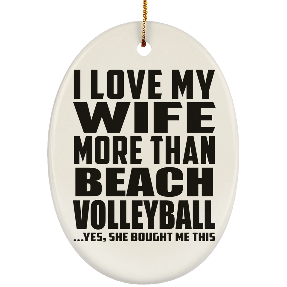 I Love My Wife More Than Beach Volleyball - Oval Ornament