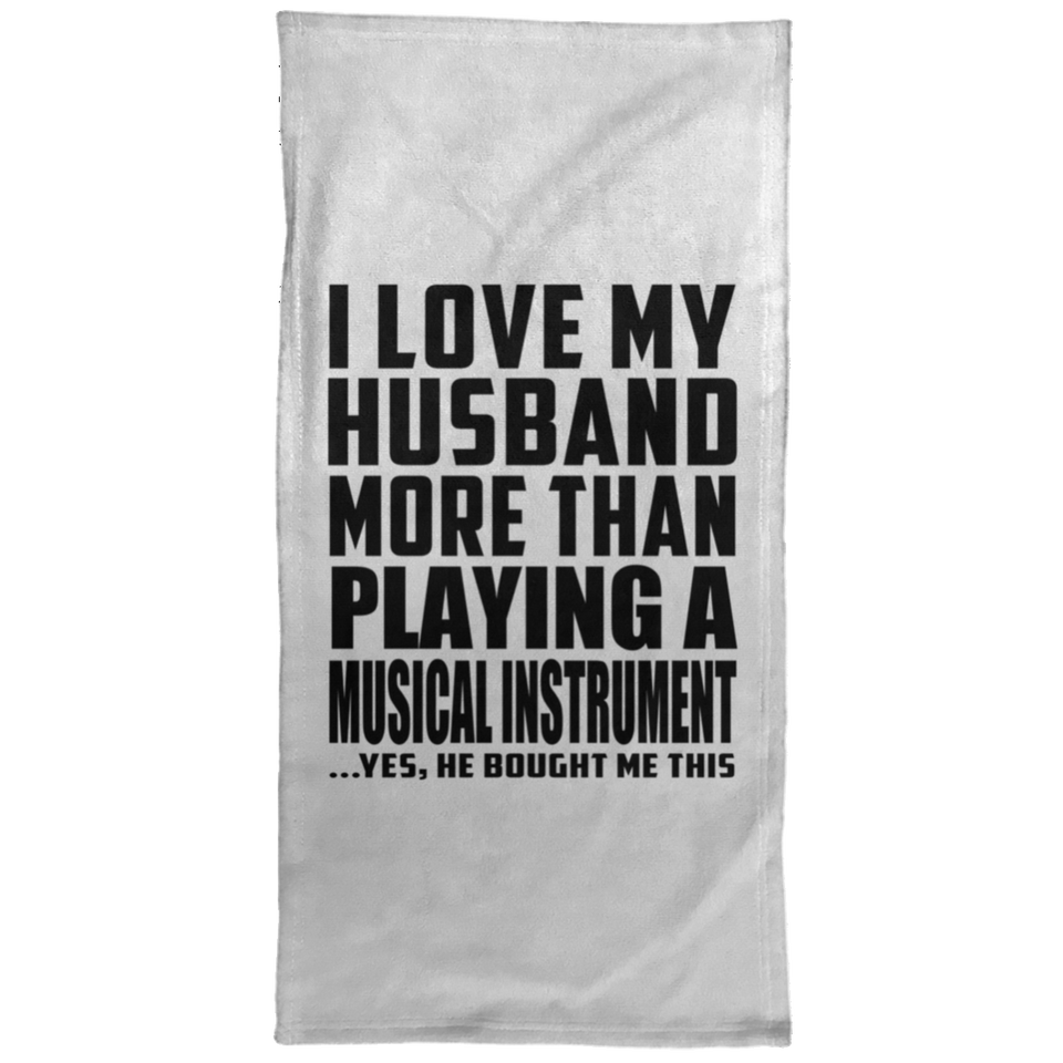 I Love My Husband More Than Playing A Musical Instrument - Hand Towel