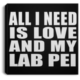 All I Need Is Love And My Lab Pei - Canvas Square