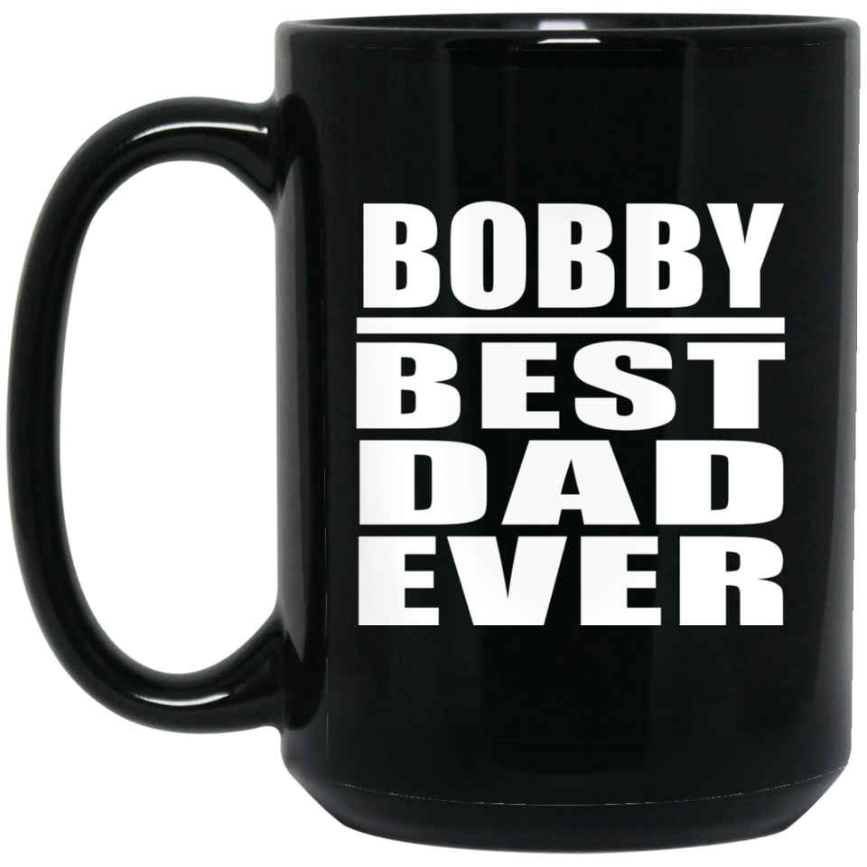 Bobby Best Dad Ever - 15 Oz Coffee Mug Black