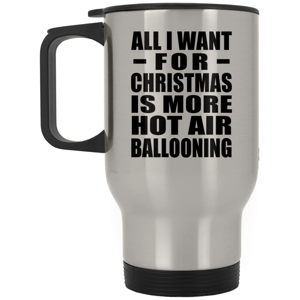 All I Want For Christmas Is More Hot Air Ballooning - Silver Travel Mug