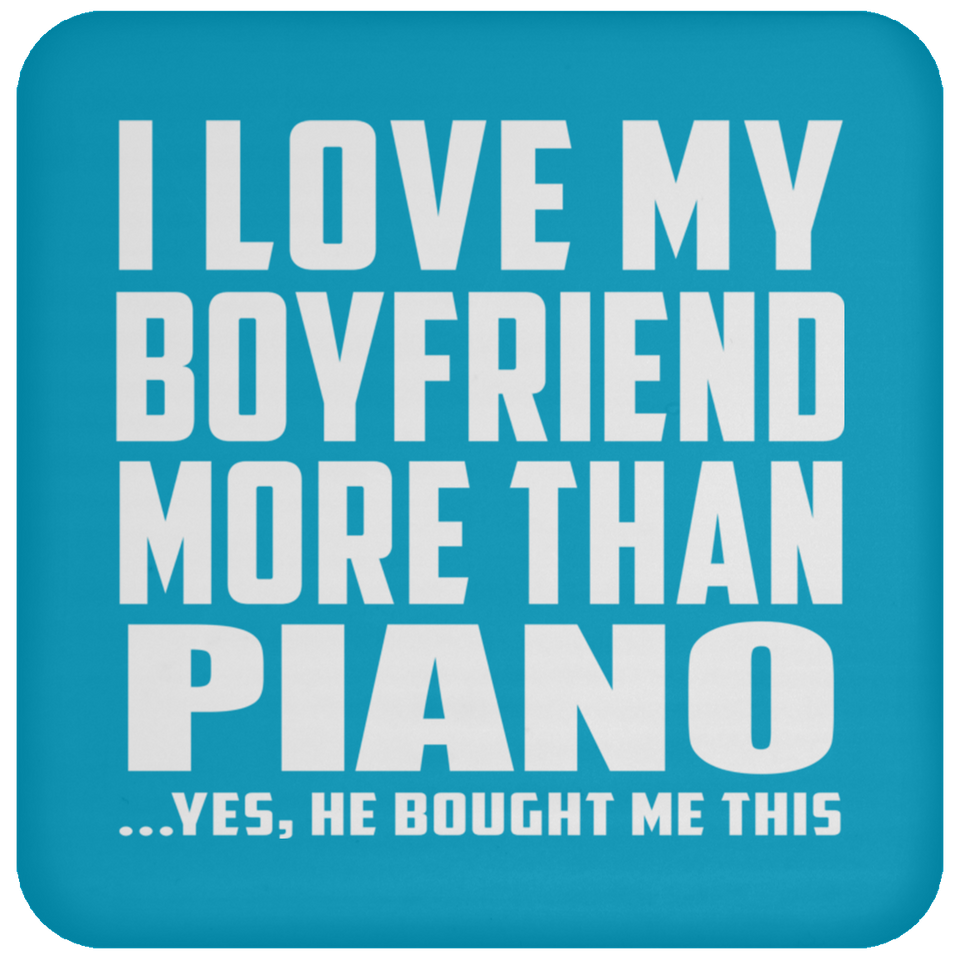 I Love My Boyfriend More Than Piano - Drink Coaster