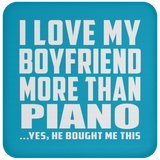I Love My Boyfriend More Than Piano - Drink Coaster