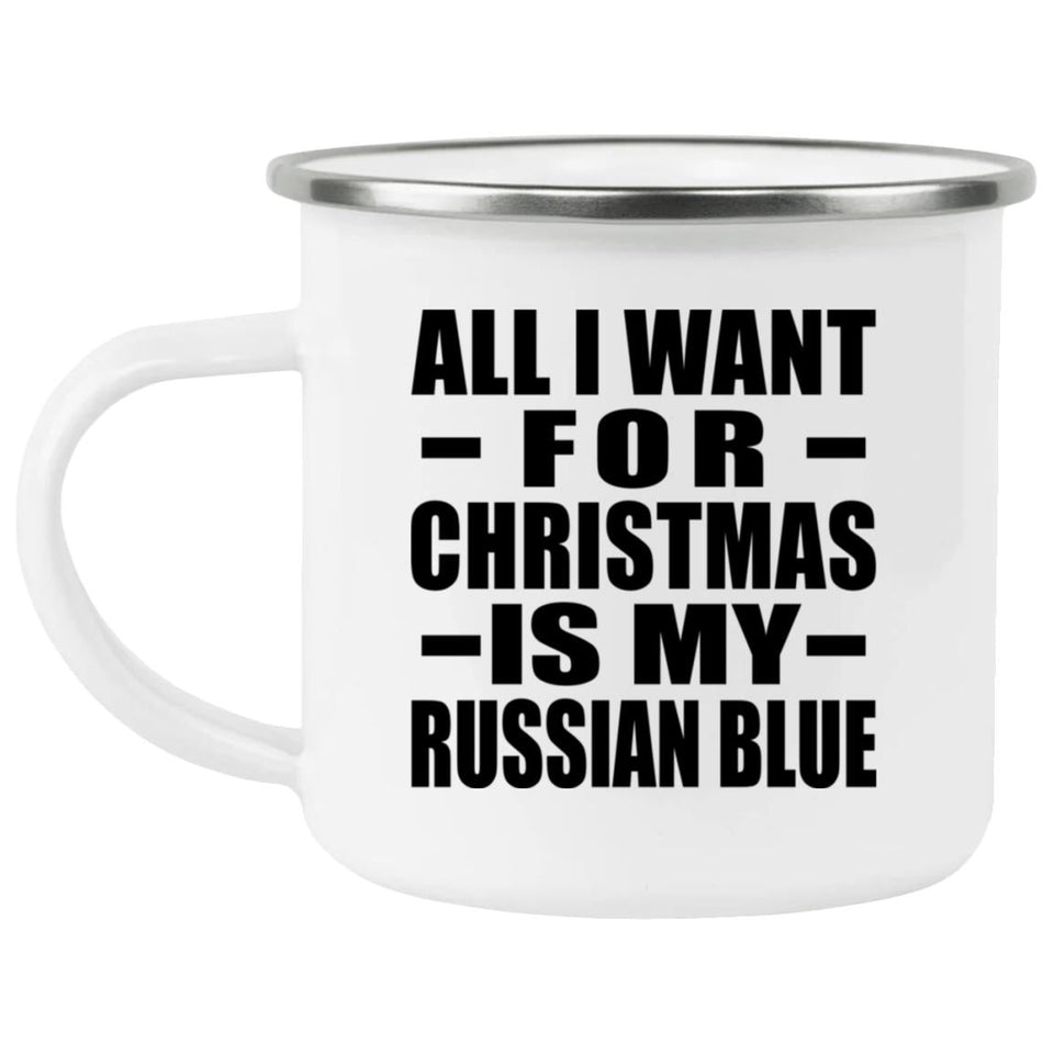 All I Want For Christmas Is My Russian Blue - 12oz Camping Mug