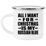 All I Want For Christmas Is My Russian Blue - 12oz Camping Mug