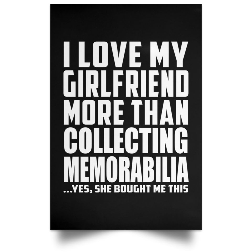 I Love My Girlfriend More Than Collecting Memorabilia - Poster Portrait