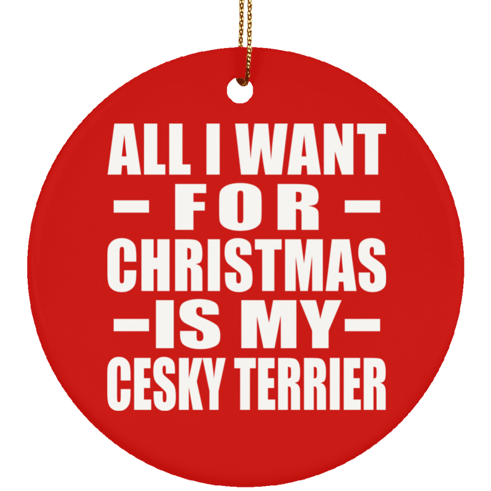 All I Want For Christmas Is My Cesky Terrier - Circle Ornament