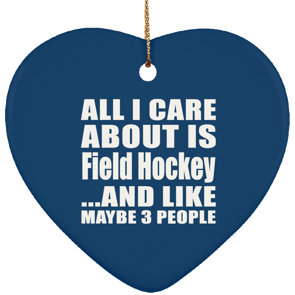 All I Care About Is Field Hockey - Heart Ornament
