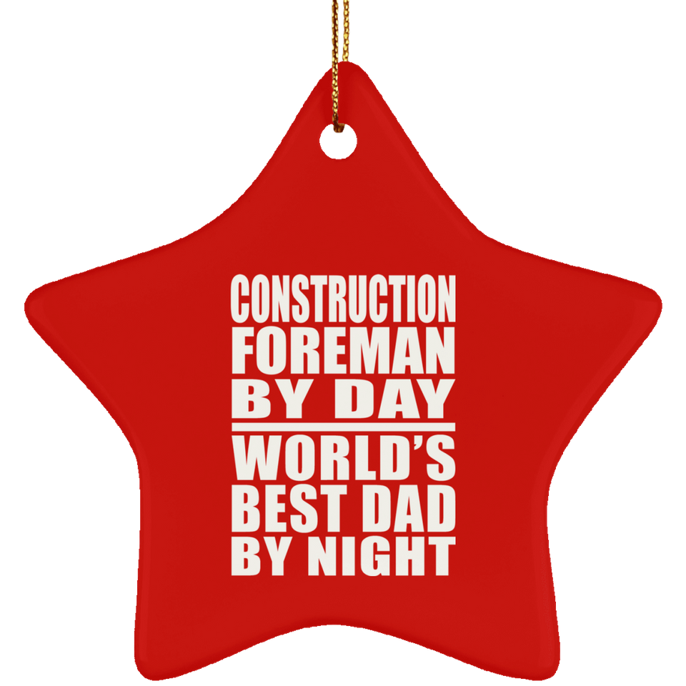 Construction Foreman By Day World's Best Dad By Night - Star Ornament