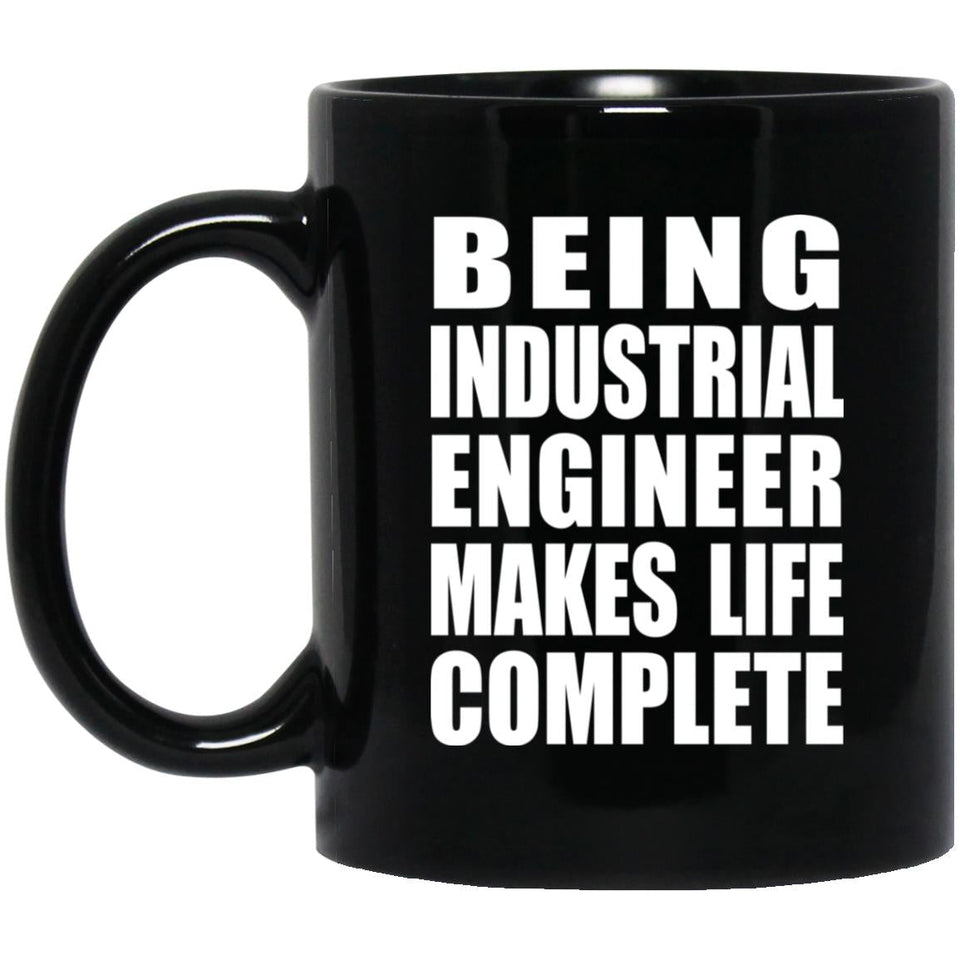 Being Industrial Engineer Makes Life Complete - 11oz Coffee Mug Black