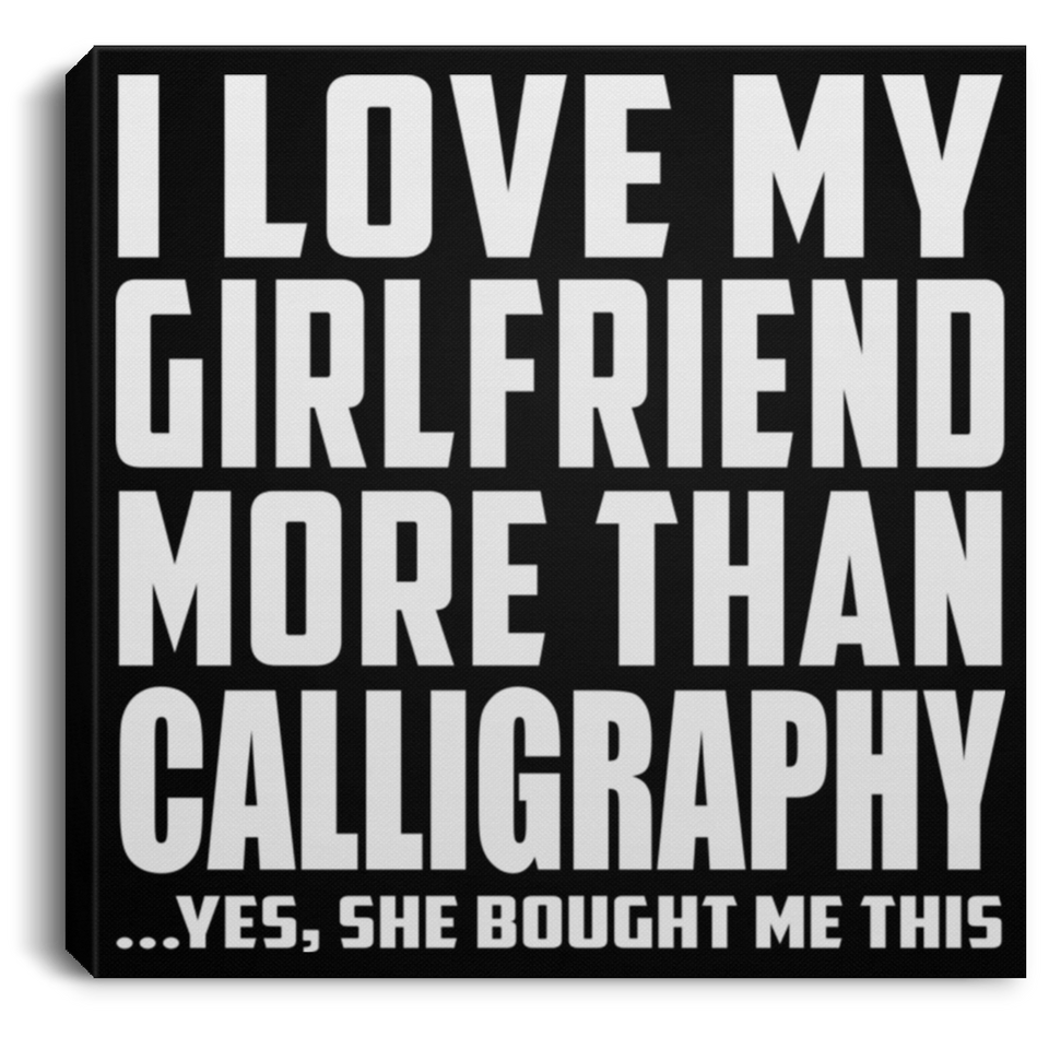 I Love My Girlfriend More Than Calligraphy - Canvas Square