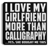 I Love My Girlfriend More Than Calligraphy - Canvas Square