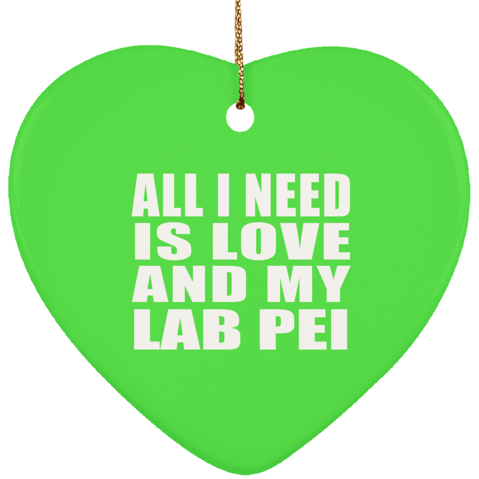 All I Need Is Love And My Lab Pei - Heart Ornament