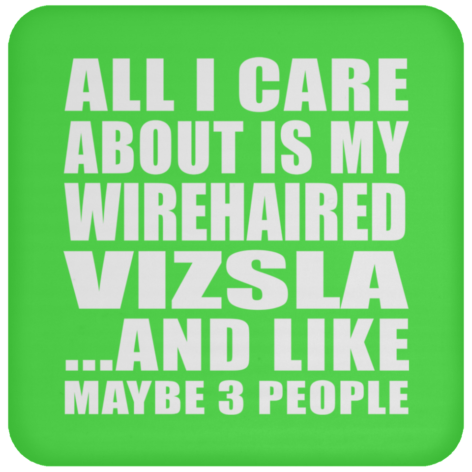 All I Care About Is My Wirehaired Vizsla - Drink Coaster