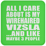 All I Care About Is My Wirehaired Vizsla - Drink Coaster