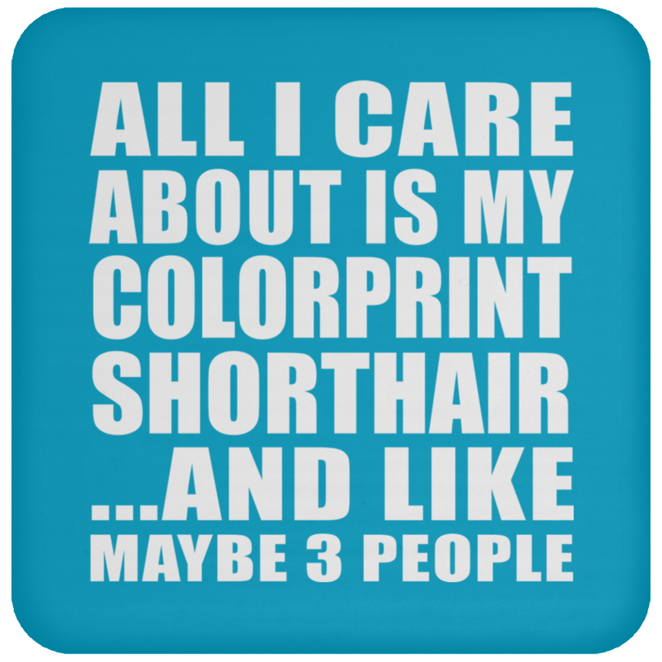 All I Care About Is My Colorprint Shorthair - Coaster
