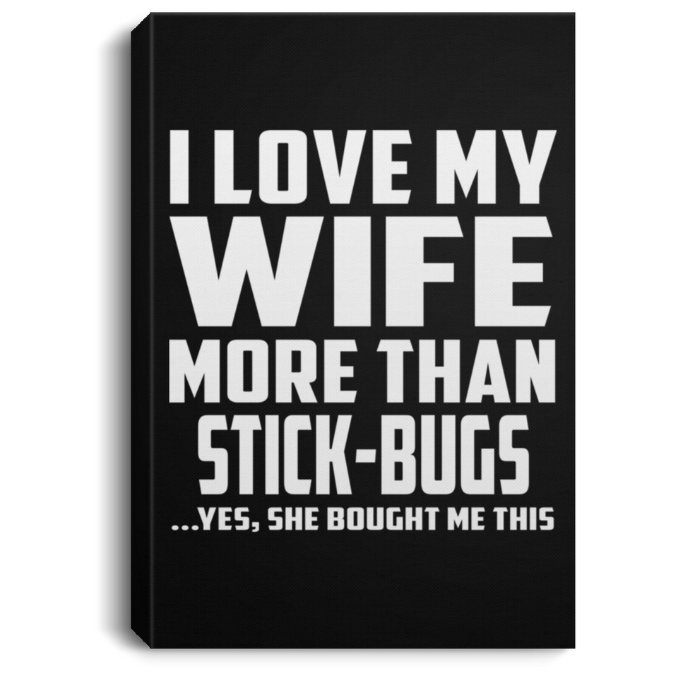 I Love My Wife More Than Stick-Bugs - Canvas Portrait