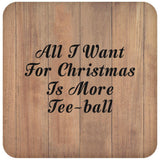 All I Want For Christmas Is More Tee-ball - Drink Coaster C