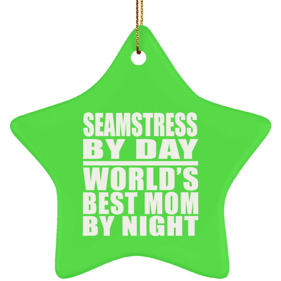 Seamstress By Day World's Best Mom By Night - Star Ornament