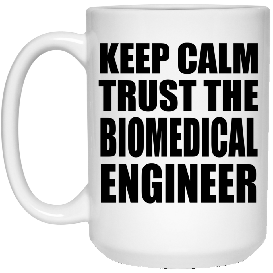 Keep Calm and Trust The Biomedical Engineer - 15oz Coffee Mug
