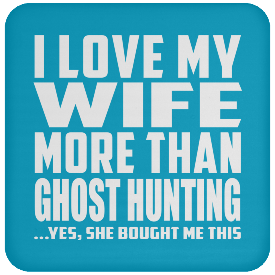 I Love My Wife More Than Ghost Hunting - Drink Coaster