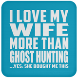 I Love My Wife More Than Ghost Hunting - Drink Coaster